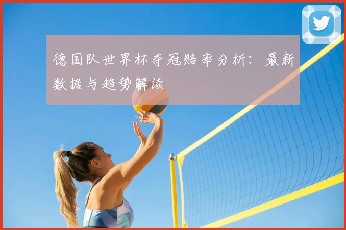 德国队世界杯夺冠赔率分析:最新数据与趋势解读